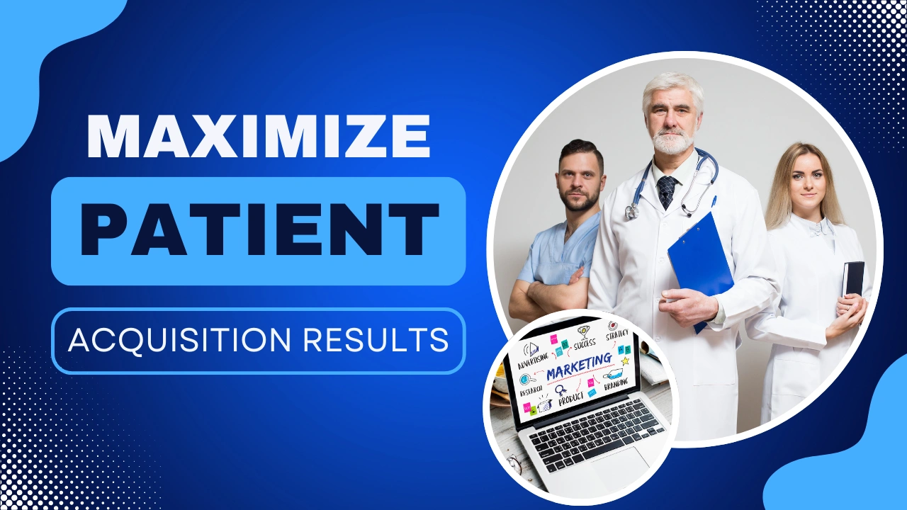 Custom-designed blog image with text 'Maximize Patient Acquisition Results' illustrating the benefits of a medical marketing audit for improving patient acquisition and marketing performance.