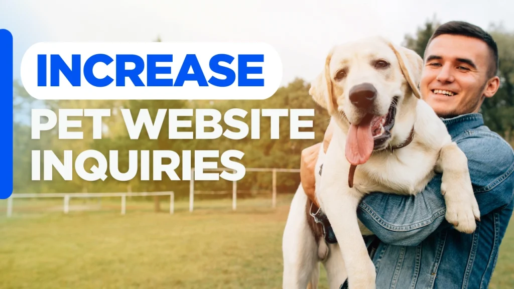 Improve pet website with a custom graphic featuring the text "Increase Pet Website Inquiries," representing strategies to increase customer inquiries through better user experience, SEO, and clear calls to action.